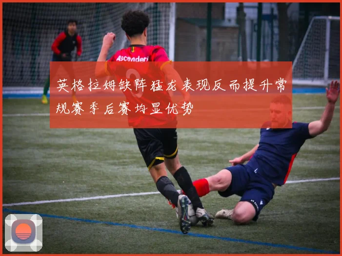 英格拉姆缺阵猛龙表现反而提升常规赛季后赛均显优势