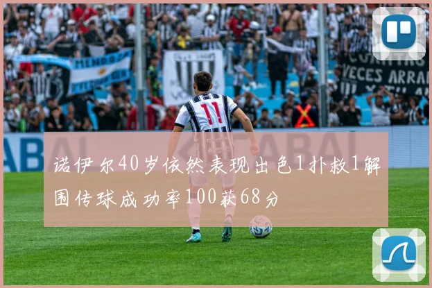 诺伊尔40岁依然表现出色1扑救1解围传球成功率100获68分