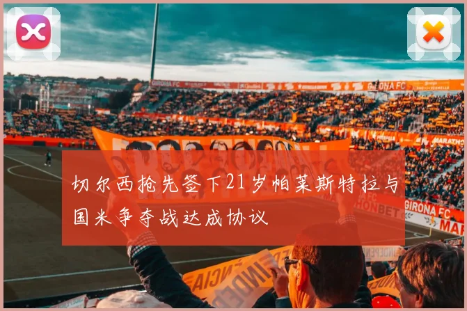 切尔西抢先签下21岁帕莱斯特拉与国米争夺战达成协议